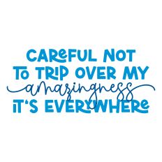 Careful Not to Trip over my Amazingness Funny
