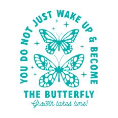You Do Not Just Wake Up & Become The Butterfly Growth Takes Time with butterflies