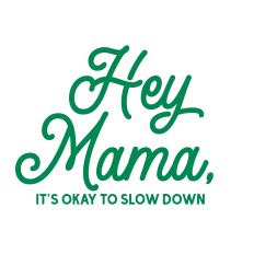 Hey Mama It's Okay To Slow Down