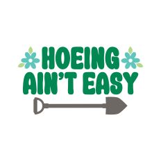 Hoeing Ain't Easy with a hoe and flowers