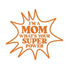 I'm A Mom What's Your Super Power
