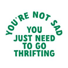 You're Not Sad You Just Need To Go Thrifting