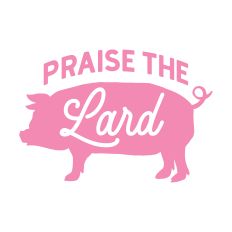 Praise The Lard with pig