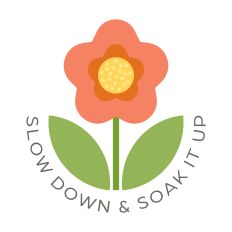 Slow Down & Soak It Up with flower