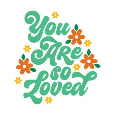 You Are So Loved with flowers