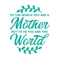 To The World You Are Our Mother To Us You Are The World