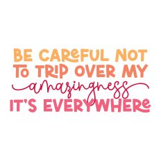 Be Careful No To Trip Over May Amazingness It's Everywhere