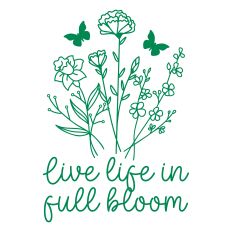 Live Life In Full Bloom with flowers and butterflies