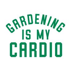 Gardening Is My Cardio