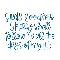 Surely Goodness & Mercy Shall Follow Me All The Days Of My Life