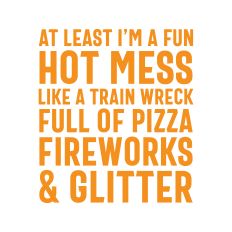 At Lease I'm A Fun Hot Mess