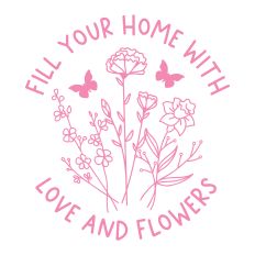 Fill Your Home With Love and Flowers with flowers and butterflies