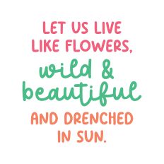 Let Us Live Like Flowers