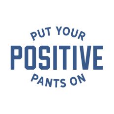 Put Your Positive Pants On