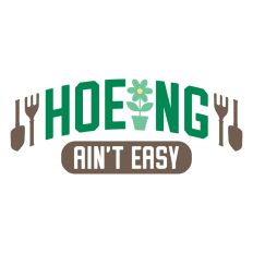 Hoeing Aint Easy