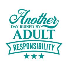 Another Day Ruined By Adult Responsibilty