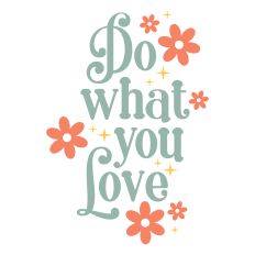 Do What You Love Flowers