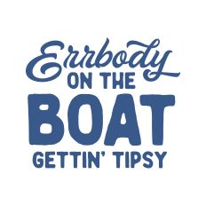 Errbody On The Boat Gettin' Tipsy