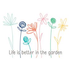 Life Is Better In The Garden with flowers