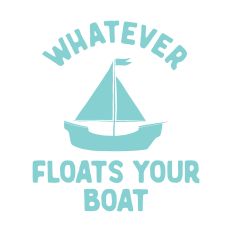 Whatever Floats Your Boat with boat