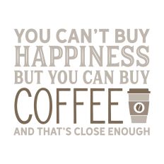 You can't buy Happiness but you can buy coffee