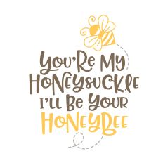 You're my honeysuckle, I'll be your honeybee