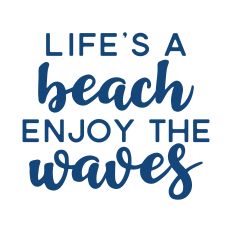 Lifes a Beach Enjoy the Waves