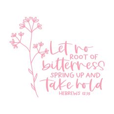 Let no Root of Bitterness Spring Up and Take Hold