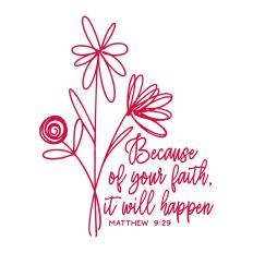 Because of Your Faith It Will Happen with flower