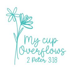 My Cup Overflows with flower