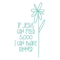 If Jesus Can Feed 5,000 I Can Make Dinner