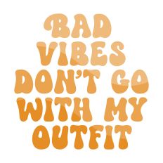 Bad Vibes Don't Go With My Outfit