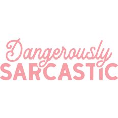 Dangerously Sarcastic