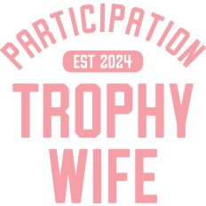 Participation Trophy Wife