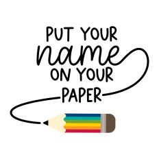 Put Your Name On Your Paper with pencil