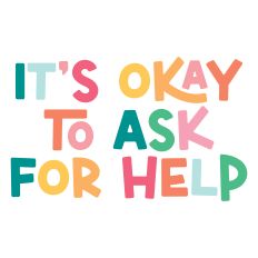 It's Okay To Ask For Help