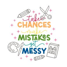 Take Chances Make Mistakes Get Messy