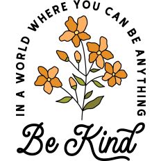 Be Kind In a World Where you Can Be Anything