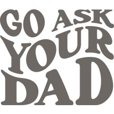 Go Ask Your Dad