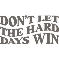 Don't Let the Hard Days Win