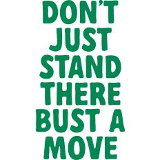 Don't Just Stand There Bust A Move