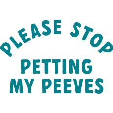 Please Stop Petting My Peeves