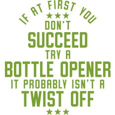 If At First You Don't Succeed Try a Bottle Opener