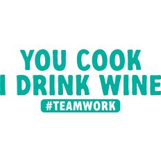 You Cook I Drink Wine #Teamwork