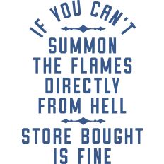 If you Can't Summon The Flames Directly from Hell