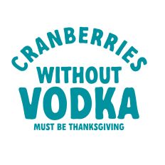 Cranberries without Vodka Must be Thanksgiving