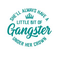 She'll Always Have a Little Bit of Gangster Under her Crown