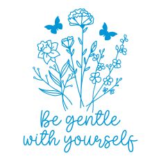 Be Gentle With Yourself with flowers