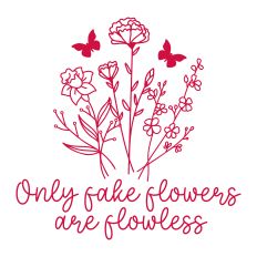 Only Fake Flowers Are Flawless with flowers