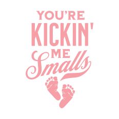 You're Kickin' Me Smalls with baby foot prints